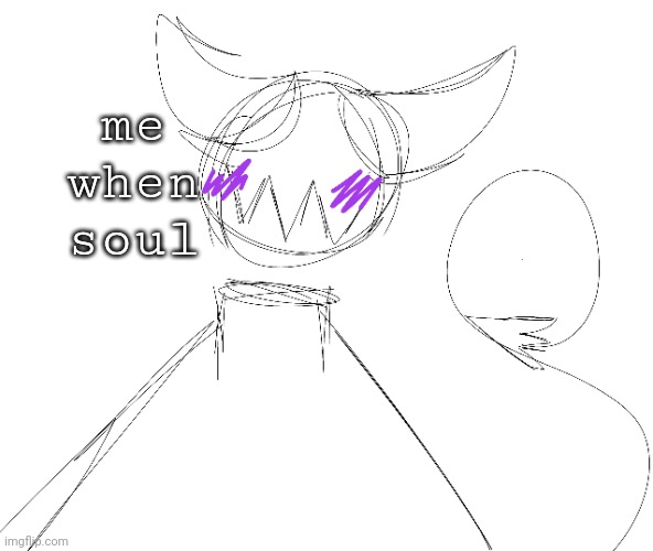 me when soul | made w/ Imgflip meme maker