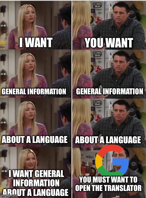 I asked for case, not translation | I WANT; YOU WANT; GENERAL INFORMATION; GENERAL INFORMATION; ABOUT A LANGUAGE; ABOUT A LANGUAGE; I WANT GENERAL INFORMATION ABOUT A LANGUAGE; YOU MUST WANT TO OPEN THE TRANSLATOR | image tagged in phoebe joey,google translate,translation,google,language,phoebe teaching joey in friends | made w/ Imgflip meme maker
