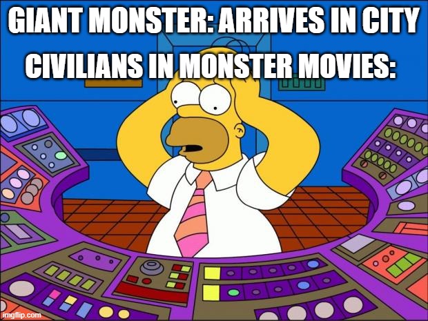 Homer Panic | GIANT MONSTER: ARRIVES IN CITY; CIVILIANS IN MONSTER MOVIES: | image tagged in homer panic | made w/ Imgflip meme maker