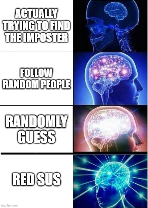 Expanding Brain Meme | ACTUALLY TRYING TO FIND THE IMPOSTER; FOLLOW RANDOM PEOPLE; RANDOMLY GUESS; RED SUS | image tagged in memes,expanding brain | made w/ Imgflip meme maker