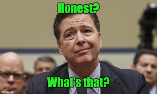 Comey Don't Know | Honest? What’s that? | image tagged in comey don't know | made w/ Imgflip meme maker