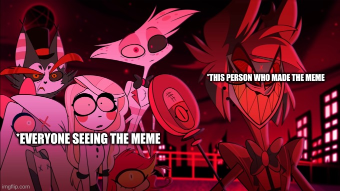 what in the actual HELL | *THIS PERSON WHO MADE THE MEME *EVERYONE SEEING THE MEME | image tagged in what in the actual hell | made w/ Imgflip meme maker