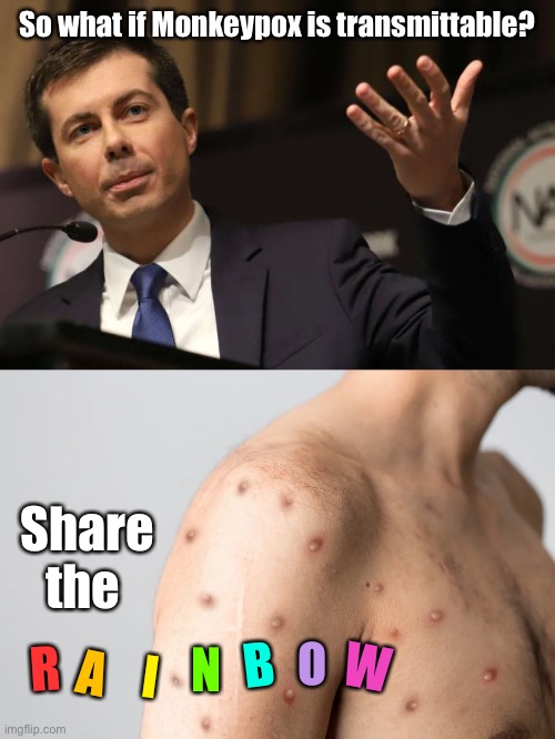 Like skittles, only different - way different. | So what if Monkeypox is transmittable? Share the; B; W; N; R; O; A; I | image tagged in pete buttigieg,monkeypox,no restraint | made w/ Imgflip meme maker