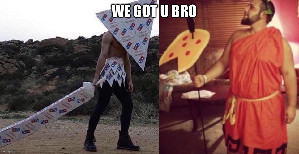 WE GOT U BRO | made w/ Imgflip meme maker