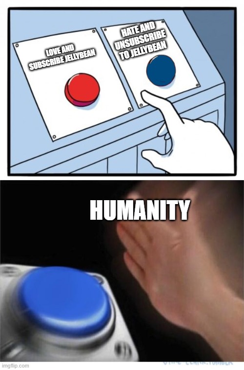 two buttons 1 blue | HATE AND UNSUBSCRIBE TO JELLYBEAN; LOVE AND SUBSCRIBE JELLYBEAN; HUMANITY | image tagged in two buttons 1 blue | made w/ Imgflip meme maker