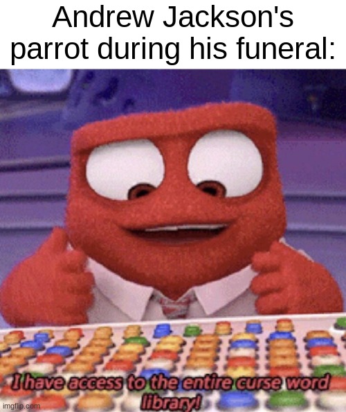 Pretty Neat History Fact. | Andrew Jackson's parrot during his funeral: | made w/ Imgflip meme maker