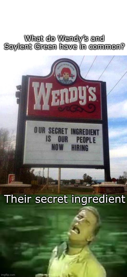 What do Wendy’s and Soylent Green have in common? Their secret ingredient | image tagged in wendy's sign,soylent green | made w/ Imgflip meme maker