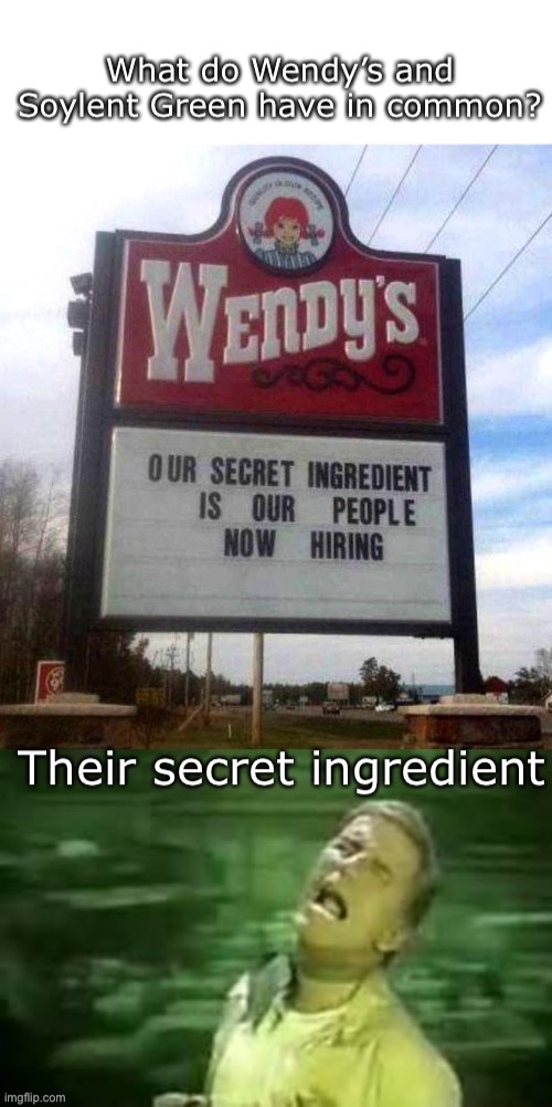 Wendy’s and Soylent Green | image tagged in soylent green,wendy's,the secret ingredient is crime,people,cursed,dark | made w/ Imgflip meme maker