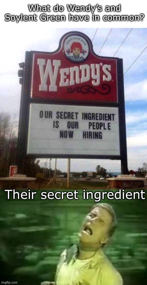 People | image tagged in the secret ingredient is crime,people,soylent green,wendy's | made w/ Imgflip meme maker