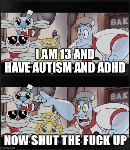 We have come for your Wondertart! | I AM 13 AND HAVE AUTISM AND ADHD NOW SHUT THE FUCK UP | image tagged in we have come for your wondertart | made w/ Imgflip meme maker