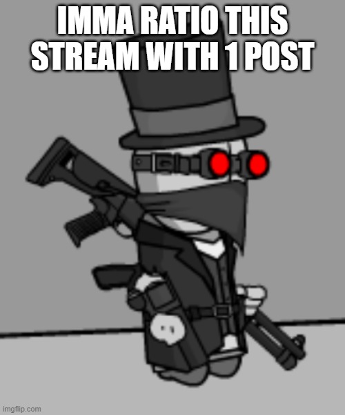 just one post | IMMA RATIO THIS STREAM WITH 1 POST | image tagged in yesdeadxd | made w/ Imgflip meme maker