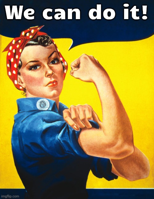 Rosie the Riveter | We can do it! | image tagged in rosie the riveter,history,world war 2 | made w/ Imgflip meme maker