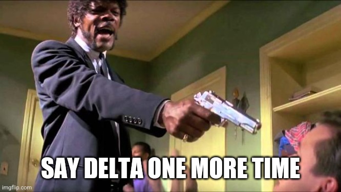 Say what again | SAY DELTA ONE MORE TIME | image tagged in say what again | made w/ Imgflip meme maker