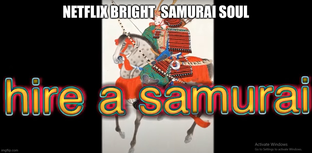 hire a samurai | NETFLIX BRIGHT  SAMURAI SOUL | image tagged in hire a samurai | made w/ Imgflip meme maker