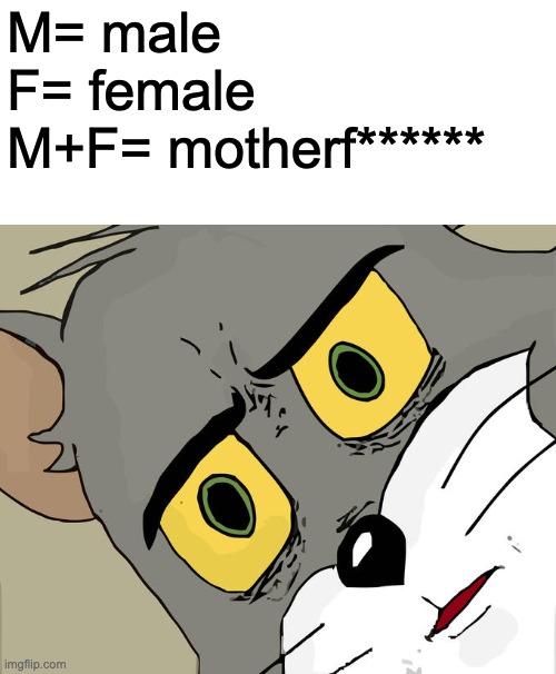 Hmmmmmm... |  M= male
F= female
M+F= motherf****** | image tagged in memes,unsettled tom | made w/ Imgflip meme maker