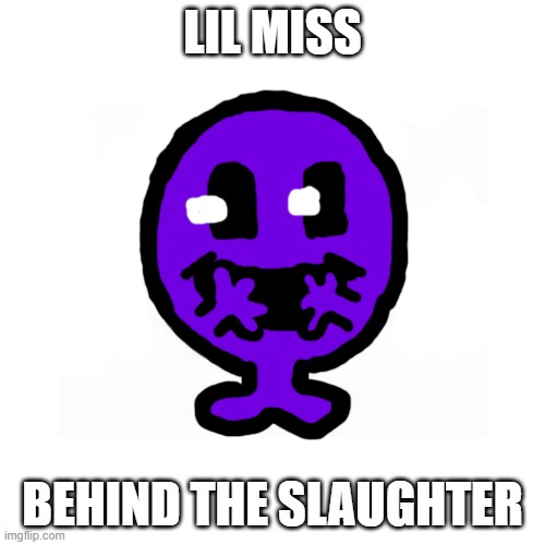 Lil miss is behind the slaughter 0-0 | LIL MISS; BEHIND THE SLAUGHTER | image tagged in little miss sunshine | made w/ Imgflip meme maker