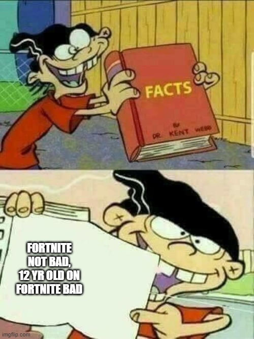 ed edd and eddy Facts | FORTNITE NOT BAD, 12 YR OLD ON FORTNITE BAD | image tagged in ed edd and eddy facts | made w/ Imgflip meme maker