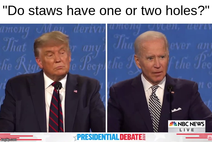 Presidential Debate | "Do staws have one or two holes?" | made w/ Imgflip meme maker