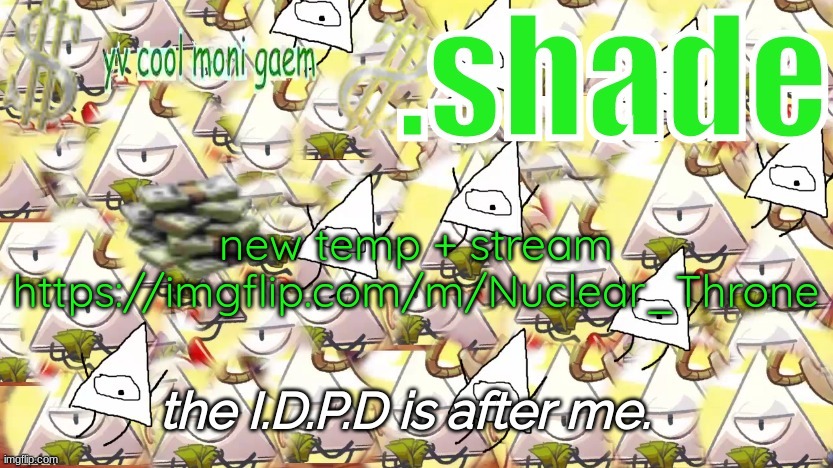 shade's Y.V. temp!!!!!!!!!!!!! | new temp + stream
https://imgflip.com/m/Nuclear_Throne | image tagged in shade's v y temp | made w/ Imgflip meme maker