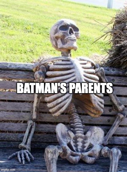 Waiting Skeleton | BATMAN'S PARENTS | image tagged in memes,waiting skeleton | made w/ Imgflip meme maker