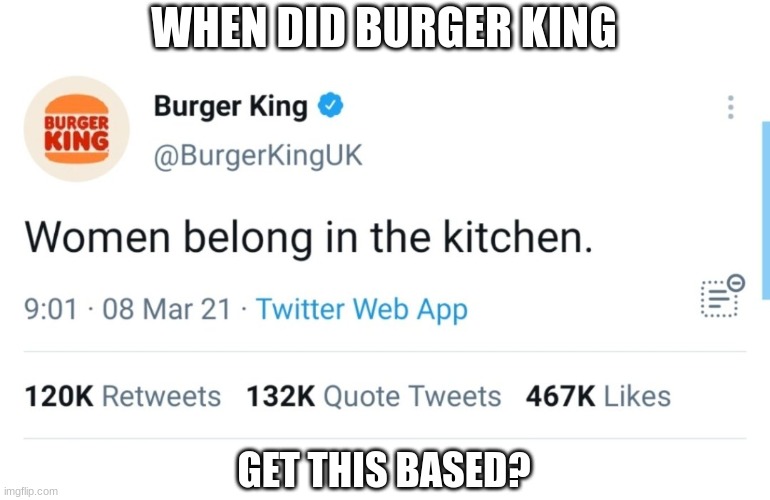 WHEN DID BURGER KING; GET THIS BASED? | made w/ Imgflip meme maker