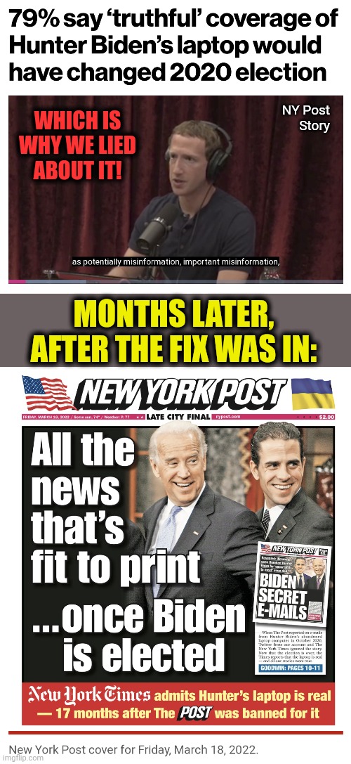 The 2020 election was a scam | WHICH IS WHY WE LIED
ABOUT IT! NY Post
Story; MONTHS LATER, AFTER THE FIX WAS IN: | image tagged in memes,joe biden,hunter biden laptop,election 2020,lies,fbi | made w/ Imgflip meme maker