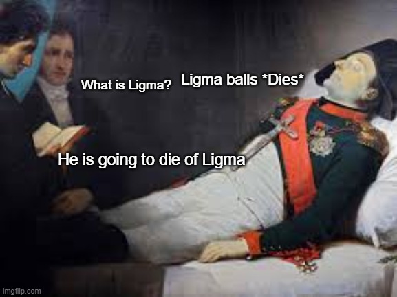 I'm so funny | What is Ligma? Ligma balls *Dies*; He is going to die of Ligma | made w/ Imgflip meme maker