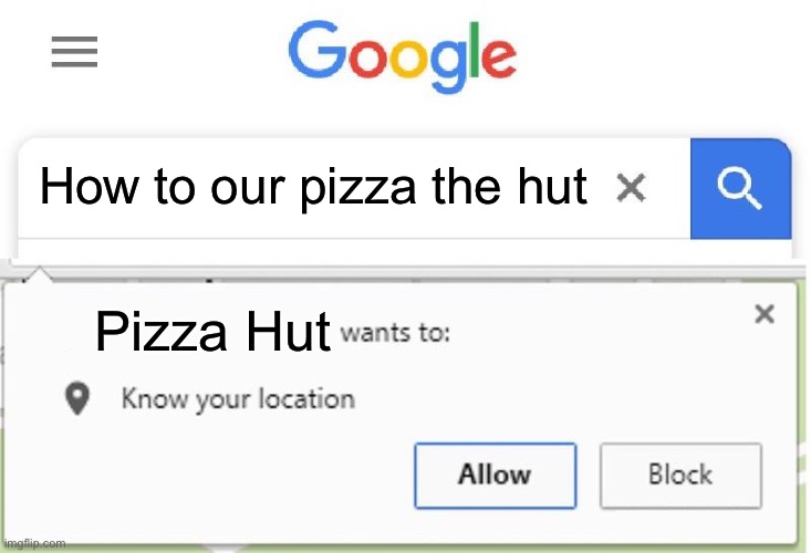 Nobody out pizzas the hut | How to our pizza the hut; Pizza Hut | image tagged in wants to know your location | made w/ Imgflip meme maker