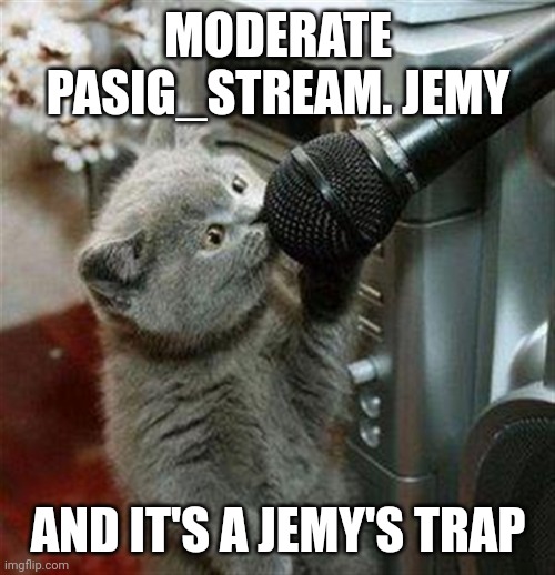 Pusa. Mikrophone | MODERATE PASIG_STREAM. JEMY; AND IT'S A JEMY'S TRAP | image tagged in cat microphone,cats | made w/ Imgflip meme maker