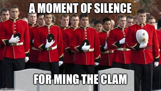 moment of silence | A MOMENT OF SILENCE FOR MING THE CLAM | image tagged in moment of silence | made w/ Imgflip meme maker
