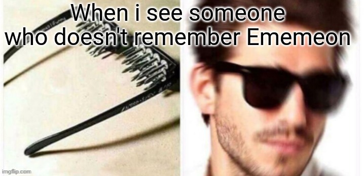 You know who you are | When i see someone who doesn't remember Ememeon | made w/ Imgflip meme maker