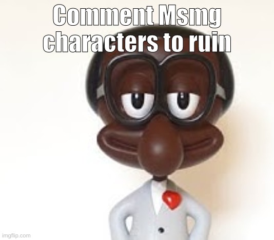Brian | Comment Msmg characters to ruin | image tagged in brian | made w/ Imgflip meme maker