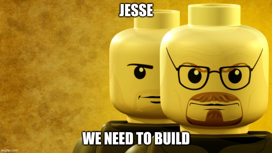 LEGO Breaking Bad | JESSE; WE NEED TO BUILD | made w/ Imgflip meme maker