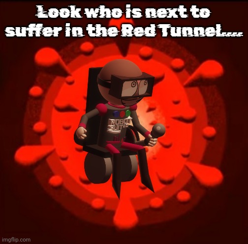Look who is next to suffer in the Red Tunnel.... | made w/ Imgflip meme maker