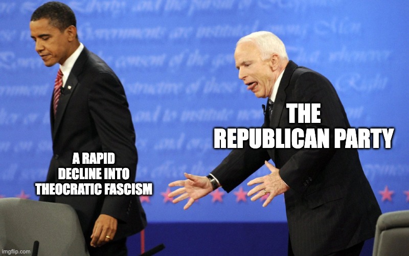 Christian Nationalism | THE REPUBLICAN PARTY; A RAPID DECLINE INTO THEOCRATIC FASCISM | image tagged in john mccain dat ass,christianity,fascism,conservatives,maga | made w/ Imgflip meme maker