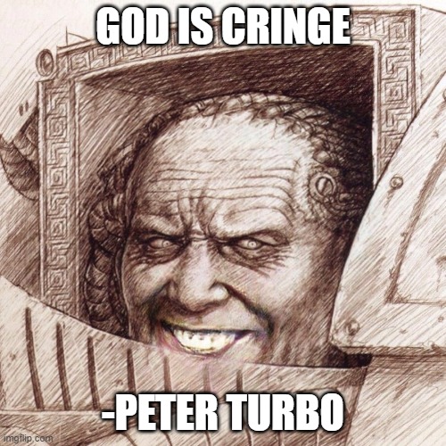Cringe |  GOD IS CRINGE; -PETER TURBO | image tagged in warhammer40k | made w/ Imgflip meme maker