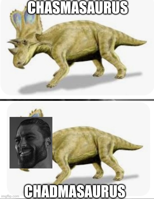 Thought of this a few hours ago | CHASMASAURUS; CHADMASAURUS | made w/ Imgflip meme maker