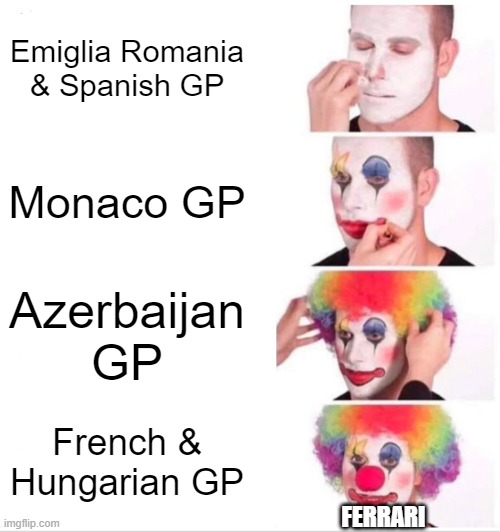 Ferrari will not win any of the championships if they do this... | Emiglia Romania & Spanish GP; Monaco GP; Azerbaijan GP; French & Hungarian GP; FERRARI | image tagged in memes,clown applying makeup | made w/ Imgflip meme maker