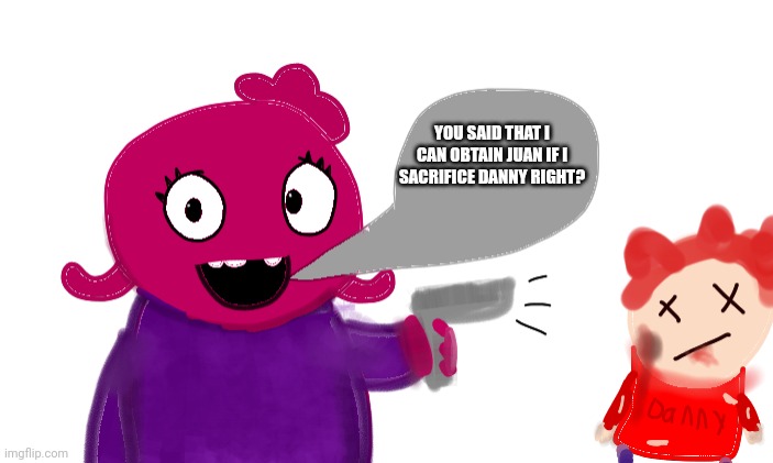 Blue when Voidmart: | YOU SAID THAT I CAN OBTAIN JUAN IF I SACRIFICE DANNY RIGHT? | image tagged in abigblueworld shooting danny | made w/ Imgflip meme maker