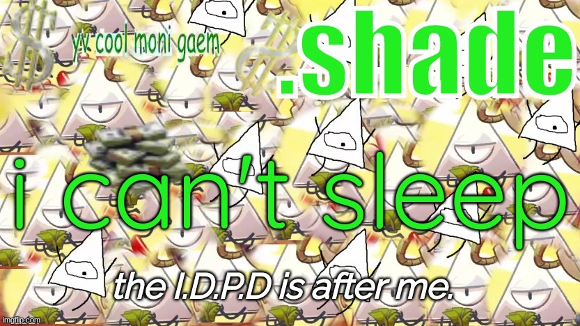 shade's Y.V. temp!!!!!!!!!!!!! | i can't sleep | image tagged in shade's y v temp | made w/ Imgflip meme maker