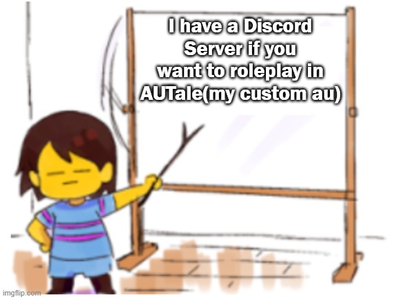 Link in the comments | I have a Discord Server if you want to roleplay in AUTale(my custom au) | image tagged in frisk sign | made w/ Imgflip meme maker