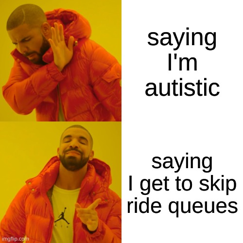 guess who got an official diagnosis | saying I'm autistic; saying I get to skip ride queues | image tagged in memes,drake hotline bling | made w/ Imgflip meme maker