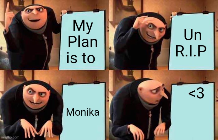 Gru's Plan Meme | My Plan is to Un R.I.P Monika <3 | image tagged in memes,gru's plan | made w/ Imgflip meme maker