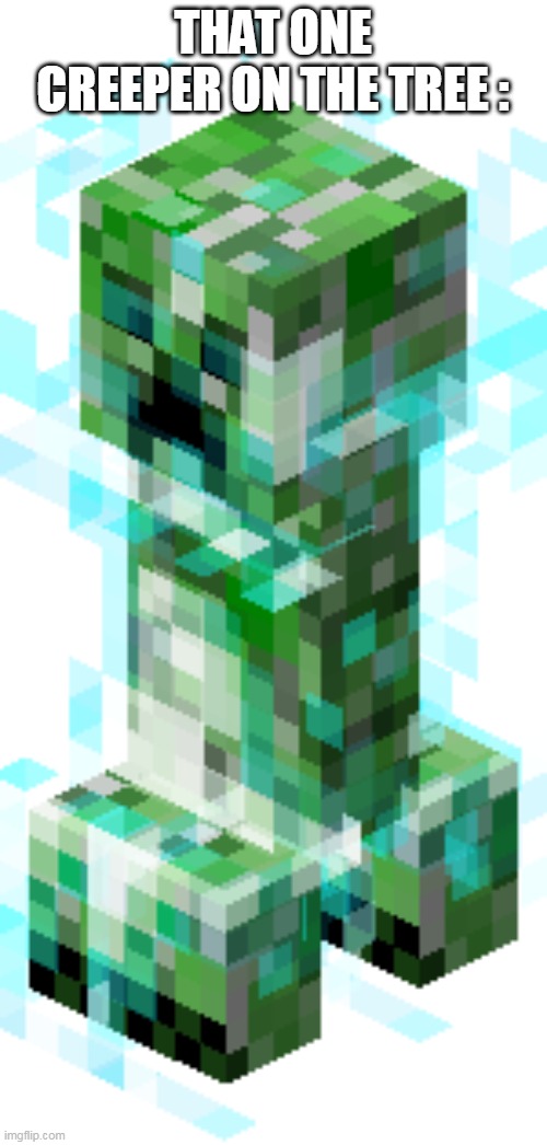 Charged Creeper | THAT ONE CREEPER ON THE TREE : | image tagged in charged creeper | made w/ Imgflip meme maker