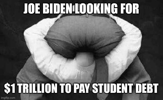 The imbecile had no idea of actual cost of student debt. Still has no idea how it will be paid. Is it constitutional? | JOE BIDEN LOOKING FOR; $1 TRILLION TO PAY STUDENT DEBT | image tagged in head up ass,student loan forgivness,one trillion dollars,is it constitutional,biden | made w/ Imgflip meme maker
