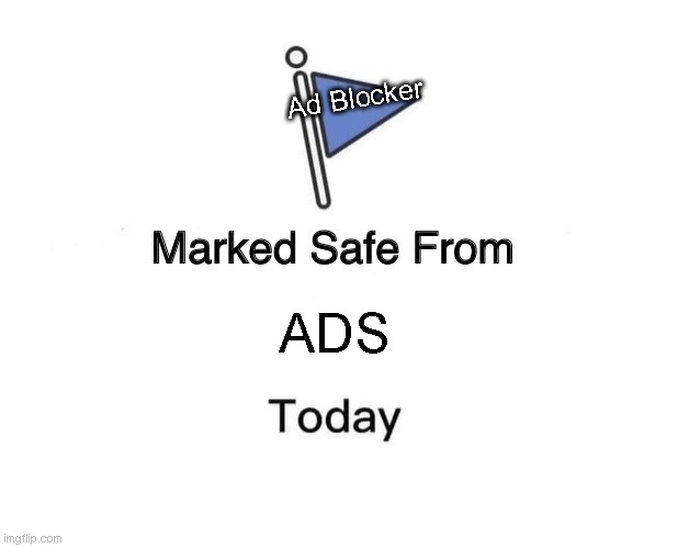 Ad Blocker | Ad Blocker; ADS | image tagged in memes,marked safe from | made w/ Imgflip meme maker