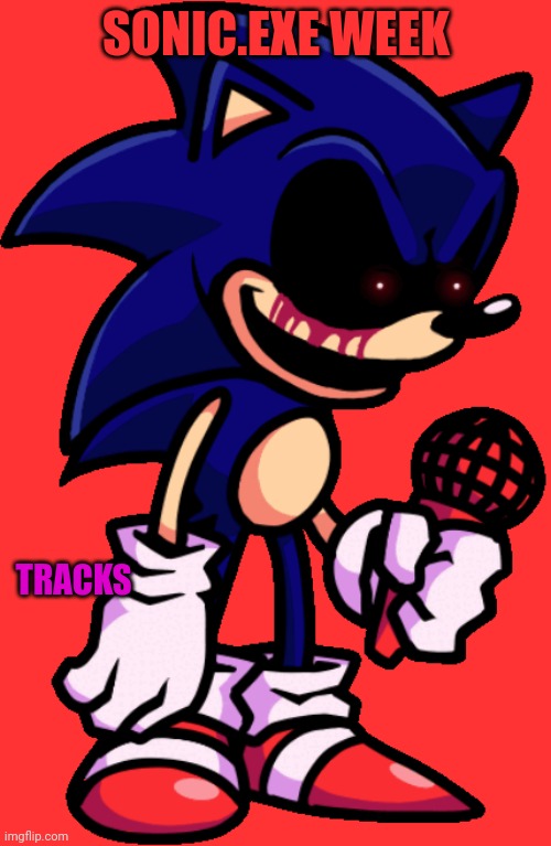 Sonic exe week | SONIC.EXE WEEK; TRACKS | image tagged in sonic exe week | made w/ Imgflip meme maker