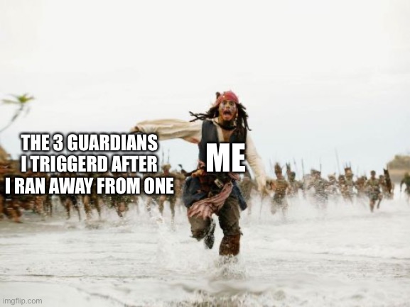 Jack Sparrow Being Chased Meme | THE 3 GUARDIANS I TRIGGERD AFTER I RAN AWAY FROM ONE ME | image tagged in memes,jack sparrow being chased | made w/ Imgflip meme maker