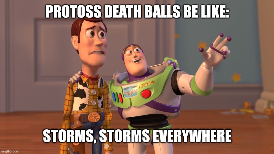._. | PROTOSS DEATH BALLS BE LIKE:; STORMS, STORMS EVERYWHERE | image tagged in x x everywhere,memes,starcraft,video games,gaming | made w/ Imgflip meme maker