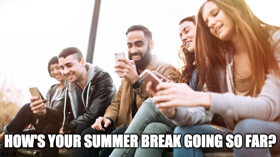 Summer break be like | HOW'S YOUR SUMMER BREAK GOING SO FAR? | image tagged in summer,mobile,phone | made w/ Imgflip meme maker